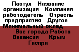 Пастух › Название организации ­ Компания-работодатель › Отрасль предприятия ­ Другое › Минимальный оклад ­ 10 000 - Все города Работа » Вакансии   . Крым,Гаспра